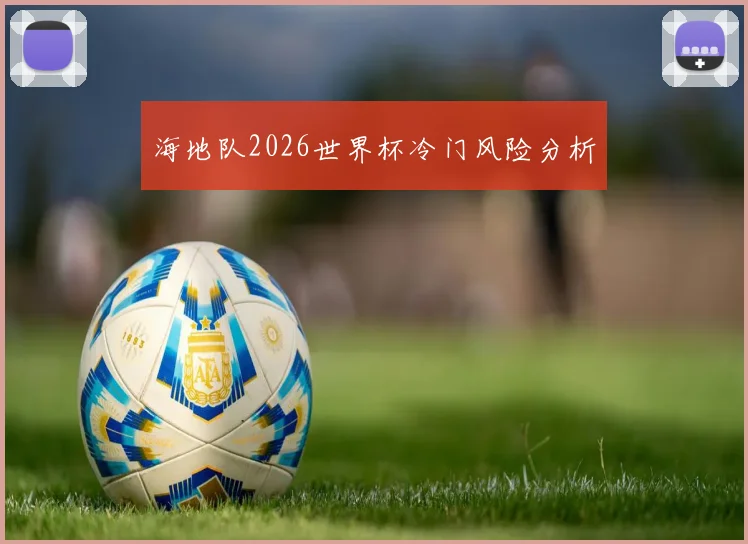 海地队2026世界杯冷门风险分析