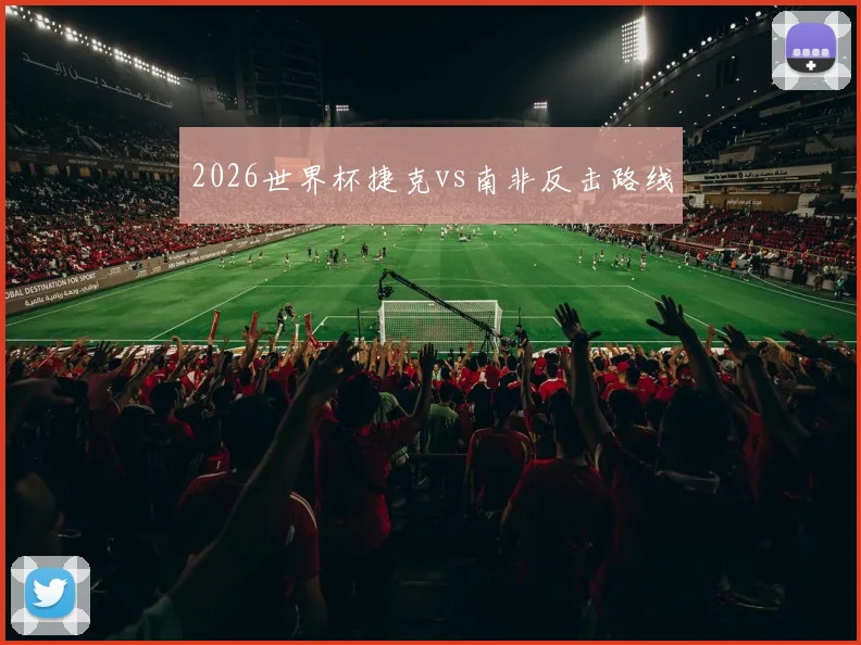 2026世界杯捷克vs南非反击路线