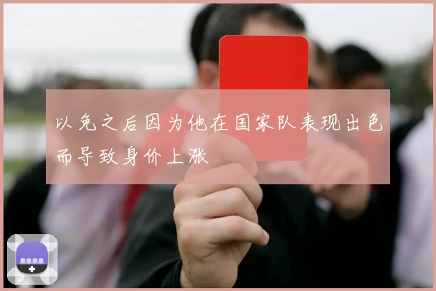 以免之后因为他在国家队表现出色而导致身价上涨