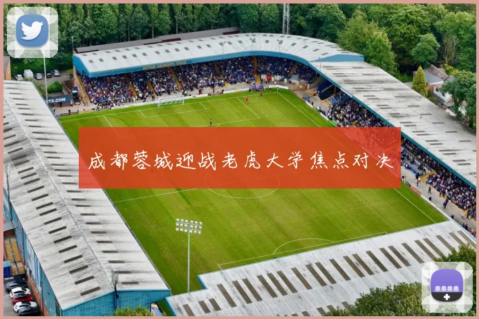 成都蓉城迎战老虎大学焦点对决