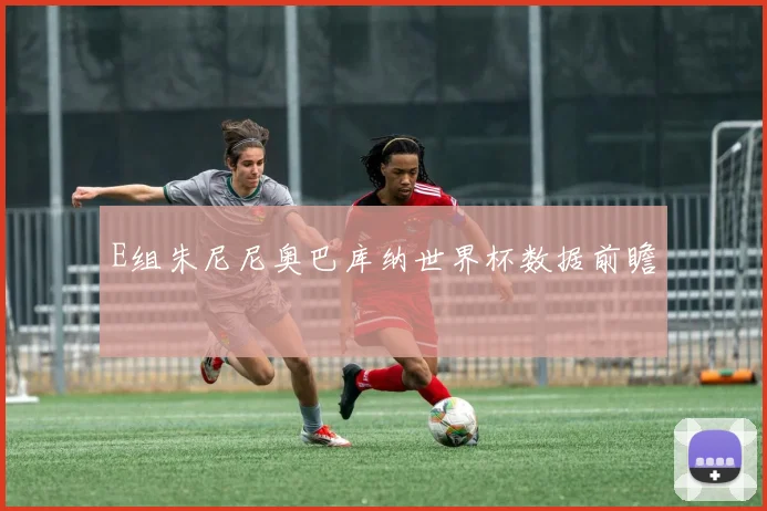 E组朱尼尼奥巴库纳世界杯数据前瞻