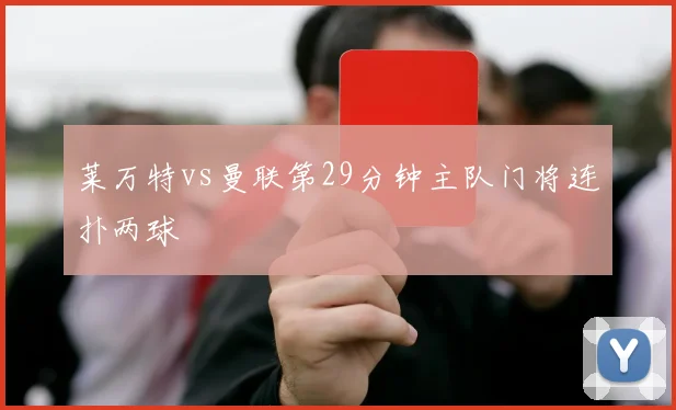 莱万特vs曼联第29分钟主队门将连扑两球